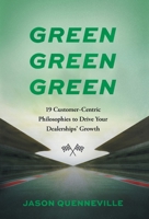 Green Green Green: 19 Customer-Centric Philosophies to Drive Your Dealerships' Growth 1544548931 Book Cover