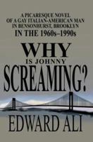 Why is Johnny Screaming?: A Picaresque Novel of a Gay Italian-American Man in Bensonhurst, Brooklyn in the 1960s-1990s 0595658849 Book Cover