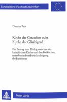 Kirche Der Getauften Oder Kirche Der Glaeubigen?: Ein Beitrag Zum Dialog Zwischen Der Katholischen Kirche Und Den Freikirchen, Unter Besonderer Beruec 3906769917 Book Cover