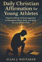 Daily Christian Affirmation for Young Athletes: Powerful Words of Encouragement to Strengthen Mind, Body, and Spirit On and Off the Field B0FW6FZ1DM Book Cover