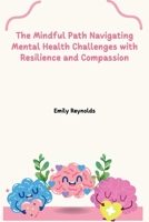 The Mindful Path Navigating Mental Health Challenges with Resilience and Compassion 9358684984 Book Cover