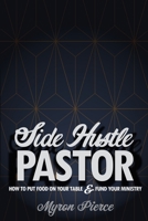 Side Hustle Pastor: How To Put Food On Your Table & Fund Your Ministry 1671676440 Book Cover