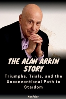 The Alan Arkin Story: Triumphs, Trials, and the Unconventional Path to Stardom B0C9S7PD1P Book Cover