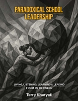 Paradoxical School Leadership: Living, Listening, Learning & Leading From In-Between B0H94917J5 Book Cover