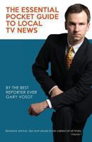 The Essential Pocket Guide To Local TV News: By The Best Reporter Ever Gary Vosot: Exclusive advice, tips and visuals to be carried at all times. Volume 1 1492981826 Book Cover