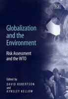 Globalization and the Environment: Risk Assessment and the Wto 1840645385 Book Cover