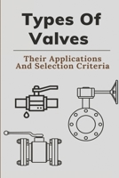 Types Of Valves: Their Applications And Selection Criteria: Uses Of Valves B0997RSB3C Book Cover