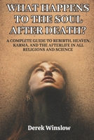 What Happens to the Soul After Death?: A Complete Guide to Rebirth, Heaven, Karma, and the Afterlife in All Religions and Science. B0F5PK99YD Book Cover