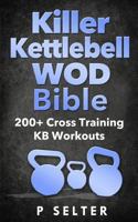 Killer Kettlebell WOD Bible: 200+ Cross Training KB Workouts 1497569605 Book Cover