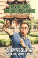 Tai Chi for Seniors Over 60: Gentle Daily Routines to Improve Mobility, Prevent Falls, and Restore Joint Strength at Home B0GZV41MTW Book Cover