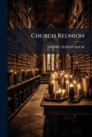 Church Reunion: Discussed on the Basis of the Lambeth Propositions of 1888 1149319712 Book Cover