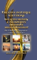 Creative Intuitive Solutions Wealth Money & Prosperity Immersive Transformation: The Ultimate Companion - Guide & Reference 1300988398 Book Cover