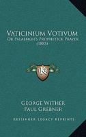 Vaticinium Votivum: Or Palaemon's Prophetick Prayer 1167477502 Book Cover