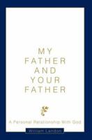 My Father and Your Father: A Personal Relationship With God 0595296815 Book Cover