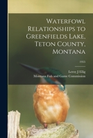 Waterfowl Relationships to Greenfields Lake, Teton County, Montana; 1955 1014452082 Book Cover