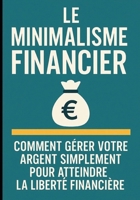 Le Minimalisme Financier : Comment Gérer Votre Argent Simplement pour Atteindre la Liberté Financière B0FT5N4J3V Book Cover