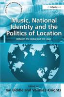 Music, National Identity and the Politics of Location: Between the Global And the Local (Ashgate Popular and Folk Music Series) 0754640558 Book Cover