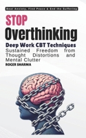 Stop Overthinking, Beat Anxiety - CBT Techniques to Rewire Your Brain and Transform Your Life: For deep work and sustained freedom from thought distortions and mental clutter (Path To Peace) B0DW58VPKZ Book Cover