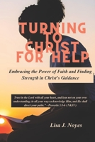 Turning To Christ For Help: Embracing the Power of Faith and Finding Strength in Christ's Guidance B0C9KMB92K Book Cover