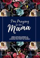 I'm Praying For You Mama: Scripture Inspiration Journal For Moms 1985718782 Book Cover