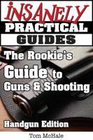 The Rookie's Guide to Guns and Shooting, Handgun Edition: What You Need to Know to Buy, Shoot and Care for a Handgun 0989065235 Book Cover