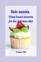 Keto sweets. Plant-based desserts for the delicious diet B08KGRDWX6 Book Cover
