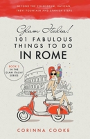 Glam Italia! 101 Fabulous Things to Do in Rome: Beyond the Colosseum, the Vatican, the Trevi Fountain, and the Spanish Steps 1732379939 Book Cover
