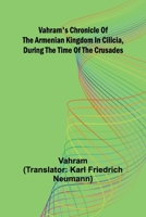 Vahram's Chronicle of the Armenian Kingdom in Cilicia, During the Time of the Crusades 936209522X Book Cover