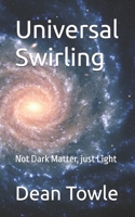 Universal Swirling: Not Dark Matter, just Light B09B1LZYYC Book Cover