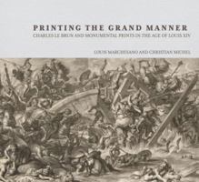 Printing the Grand Manner: Charles Le Brun and Monumental Prints in the Age of Louis XIV 0892369809 Book Cover