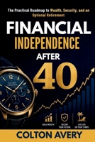Financial Independence After 40: The Practical Roadmap to Wealth, Security, and an Optional Retirement B0H4WWY545 Book Cover