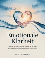 Emotionale Klarheit: Machen Sie Ihren Geist frei, stärken Sie Ihr Herz und navigieren Sie selbstbewusst durch das Leben (German Edition) B0F83JBK9N Book Cover