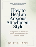 From The Interior Outlook Of Eye Mind Spirit's How to Heal an Anxious Attachment Style: Healing Attachment Patterns Through Inner Awareness and Emotional Repair B0GZBTH5JJ Book Cover
