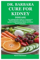 Dr. Barbara Cure for Kidney Disease : The Indispensable Guide on Treatment of Kidney Diseases with Natural Holistic Barbara o'Neill Endorsed Herbs and Herbal Healing Remedies 130018745X Book Cover
