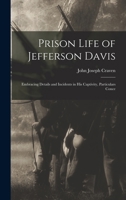 Prison Life of Jefferson Davis: Embracing Details and Incidents in his Captivity, Particulars Conce 1016937865 Book Cover
