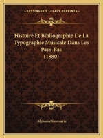 Histoire Et Bibliographie De La Typographie Musicale Dans Les Pays-Bas (1880) 0341081272 Book Cover