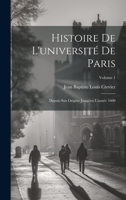 Histoire De L'université De Paris: Depuis Son Origine Jusqu'en L'année 1600; Volume 1 1022543741 Book Cover