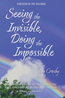 Seeing the Invisible, Doing the Impossible B0BCS7K213 Book Cover