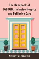 The Handbook of LGBTQIA-Inclusive Hospice and Palliative Care 0231206429 Book Cover