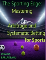 The Sporting Edge: Mastering Arbitrage and Systematic Betting for Sports B0DQYDZPGT Book Cover
