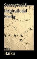 Conceptual and Inspirational Poetry: Book 1 Haiku 1539303152 Book Cover