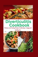 Diverticulitis Cookbook: Delicious and Healing Recipes. Cookbook for a happy and healthy Gut B0C4MJ5DCQ Book Cover