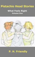 Pistachio Head Stories: What Feels Right, Volume One 098882602X Book Cover