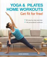 Yoga & Pilates Home Workouts - Get Fit for Free!: 80 Step-By-Step Exercises, 140 Personalized Workouts 1845434579 Book Cover
