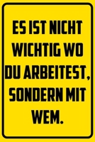 Es ist nicht wichtig wo du arbeitest, sondern mit wem.: Notizbuch - Geschenke f�r B�ro, Arbeitskollegen, Kollegen, Mitarbeiter 1709839597 Book Cover
