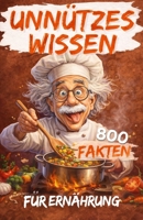 Unnützes Wissen für Ernährung: Faszinierende und überraschende Fakten über Essen, Verdauung und Gesundheit, die enthüllen, warum wir so essen, wie wir es tun und wie wir uns fühlen. (German Edition) B0GG7Q7MKS Book Cover