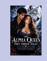 THE ALPHA QUEEN THEY THREW AWAY: Rejected as Wolf-less, She Awakened as the Fated Alpha’s Powerful Queen (Religious) B0HJF5LQ1Q Book Cover