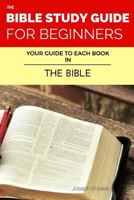 The Bible Study Guide for Beginners: Your Guide to Each Book in the Bible 1541259637 Book Cover
