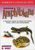 Keeping Amphibians: A Practical Guide to Caring for Frogs, Toads, Newts, and Salamanders (Unusual Pets Series) 0764117599 Book Cover