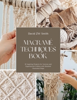 Macramé Techniques Book: 21 Inspiring Projects for Novices and Experienced Crafters with Detailed Illustrated Steps B0FNWH5QDX Book Cover